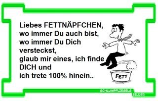 Wer einmal in den Fettnapf trat………………